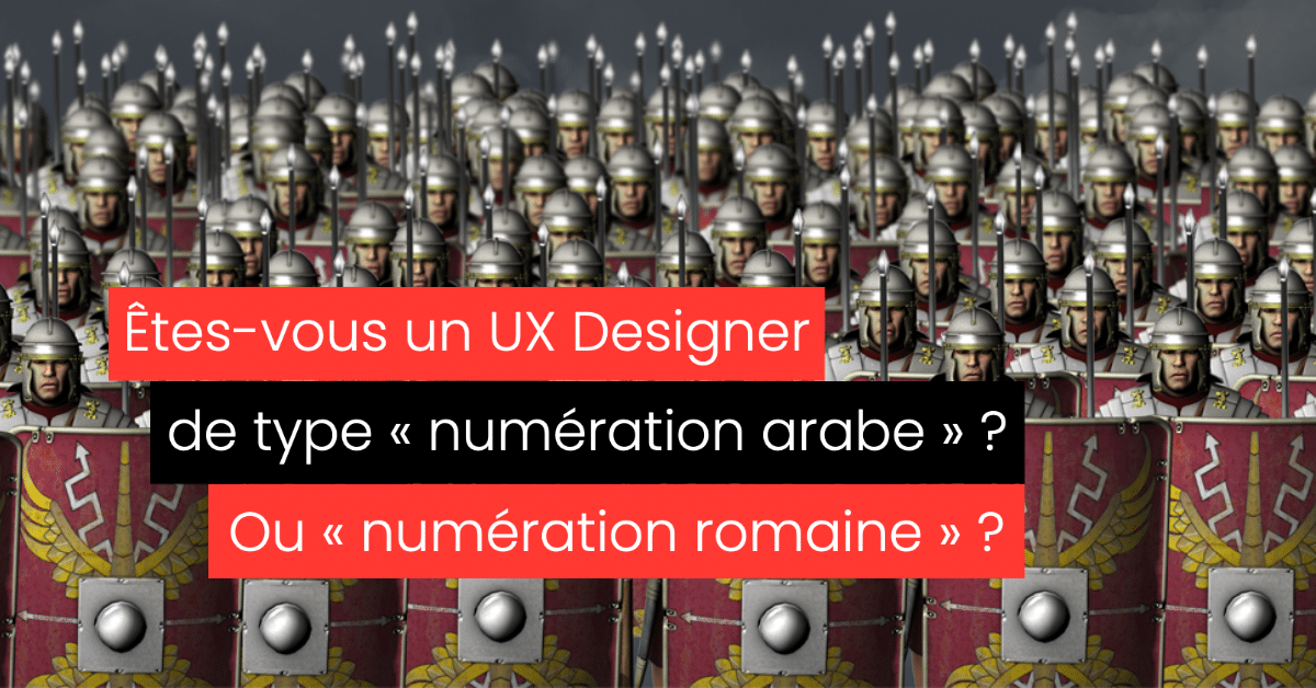 UX Design Comportemental, êtes-vous un expert UX de type « numération arabe » ou « numération romaine » ?