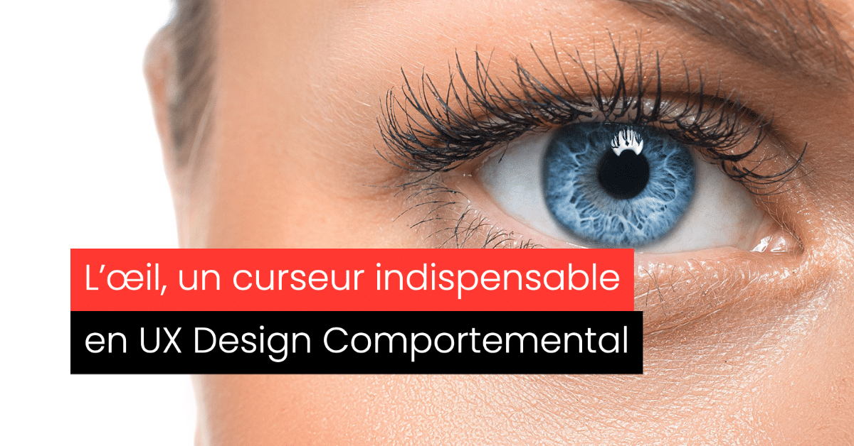 UX Design Comportemental, l'œil, le meilleur curseur du cerveau de l’utilisateur